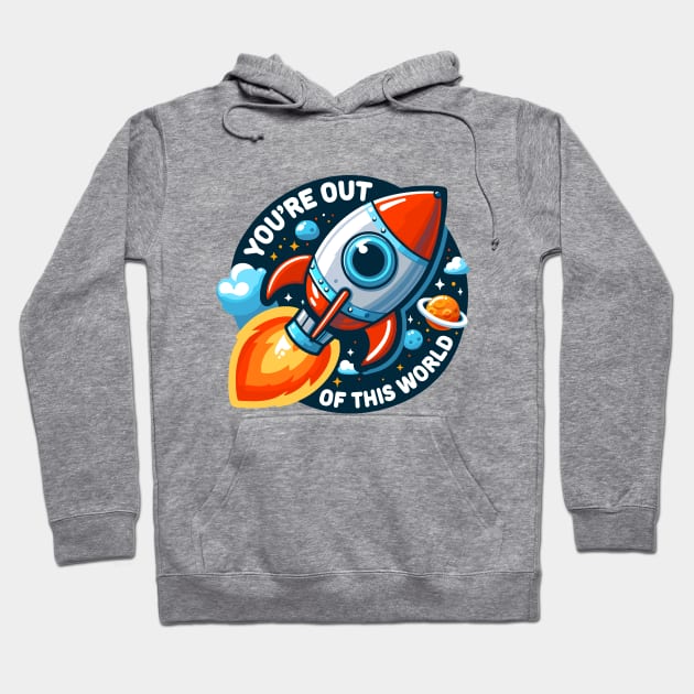 You're Out Of This World Hoodie by SimplyIdeas